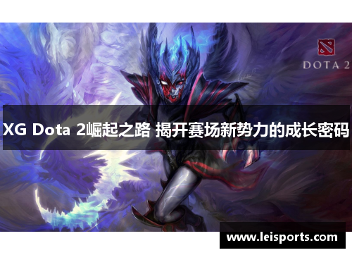 XG Dota 2崛起之路 揭开赛场新势力的成长密码