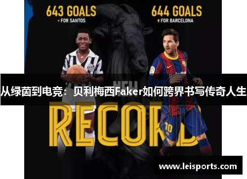 从绿茵到电竞：贝利梅西Faker如何跨界书写传奇人生
