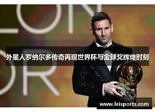 外星人罗纳尔多传奇再现世界杯与金球奖辉煌时刻
