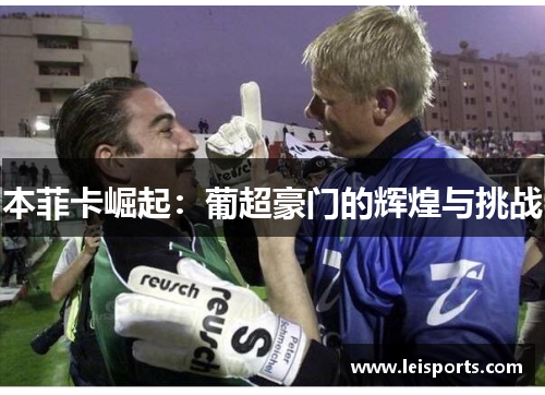 本菲卡崛起：葡超豪门的辉煌与挑战