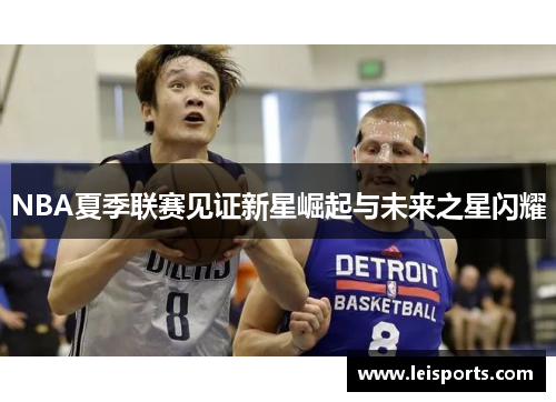 NBA夏季联赛见证新星崛起与未来之星闪耀