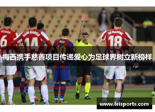 梅西携手慈善项目传递爱心为足球界树立新榜样