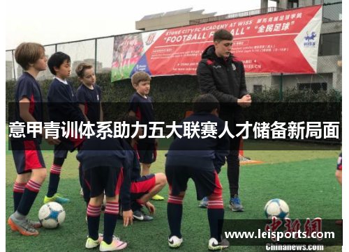 意甲青训体系助力五大联赛人才储备新局面